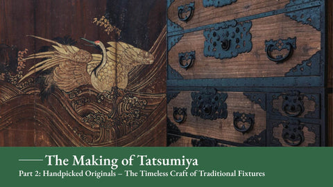 The Making of Tatsumiya - Part 2: Handpicked Originals – The Timeless Craft of Traditional Fixtures